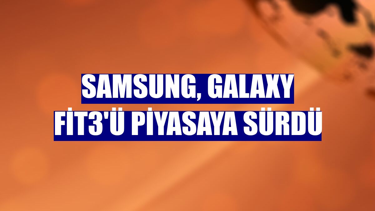 Samsung, Galaxy Fit3'ü piyasaya sürdü