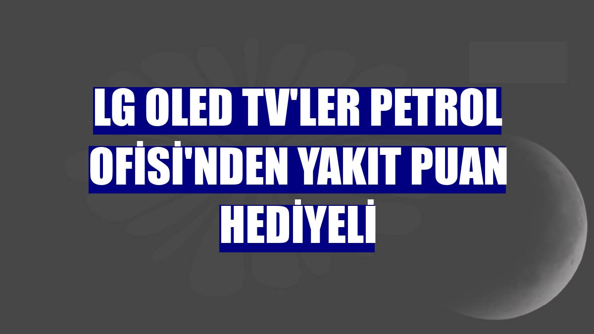 LG OLED TV'ler Petrol Ofisi'nden yakıt puan hediyeli