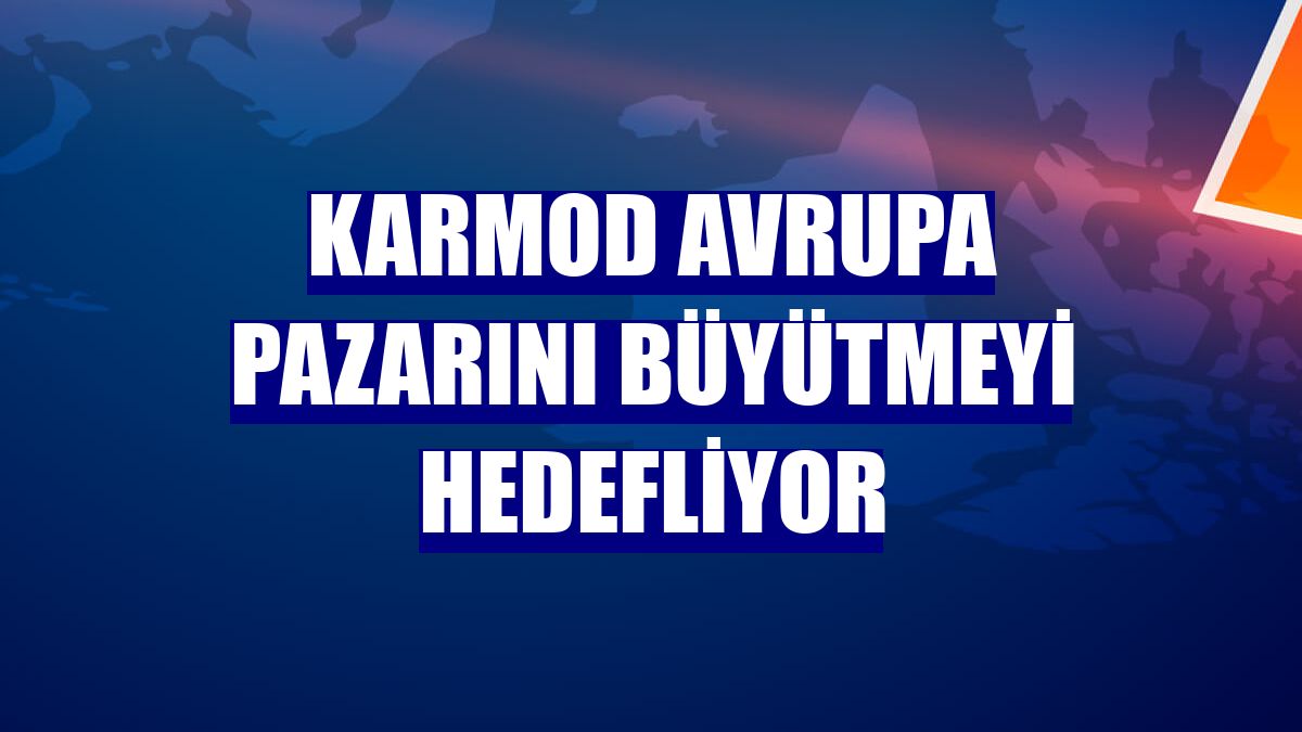 Karmod Avrupa pazarını büyütmeyi hedefliyor