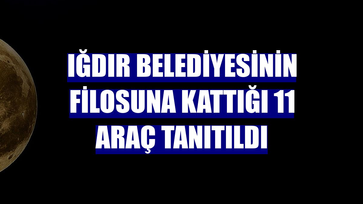 Iğdır Belediyesinin filosuna kattığı 11 araç tanıtıldı