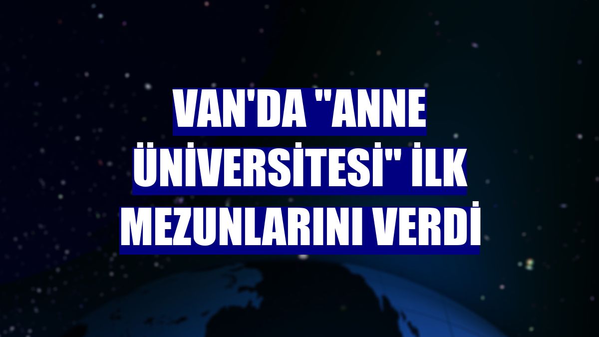 Van'da "Anne Üniversitesi" ilk mezunlarını verdi