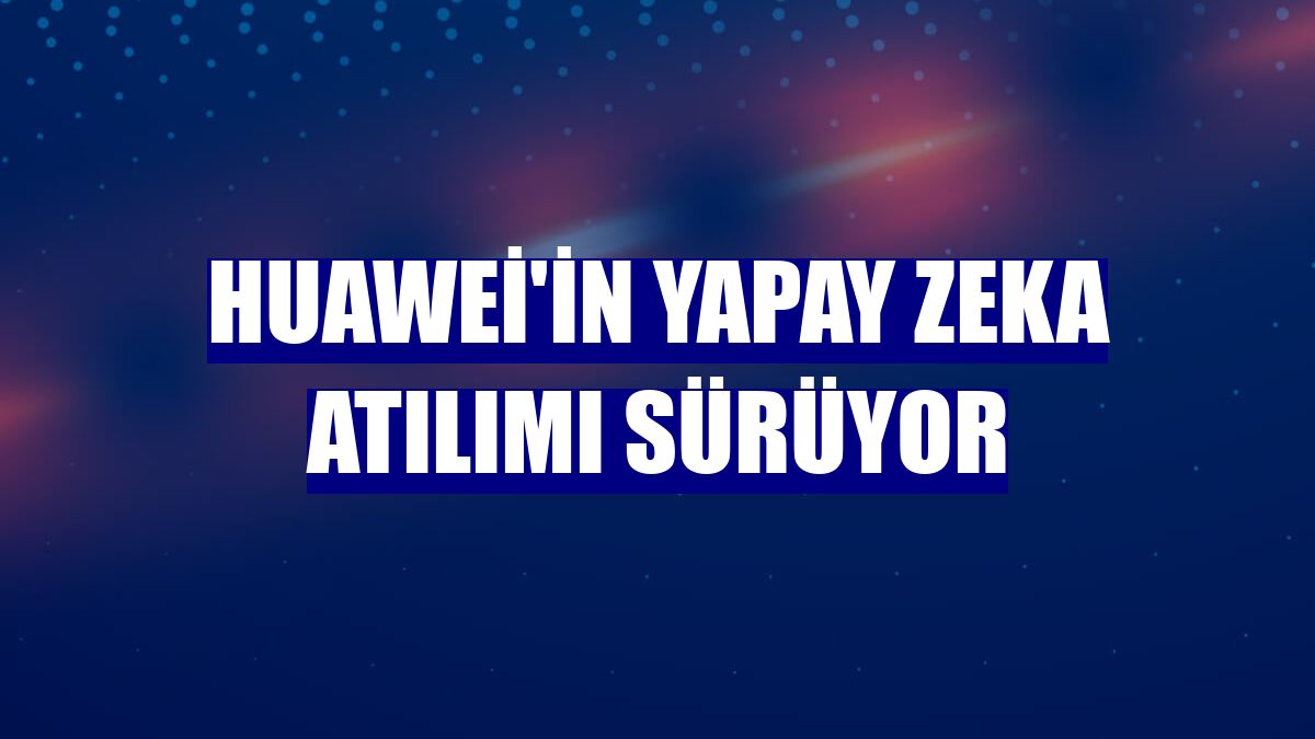 Huawei'in yapay zeka atılımı sürüyor