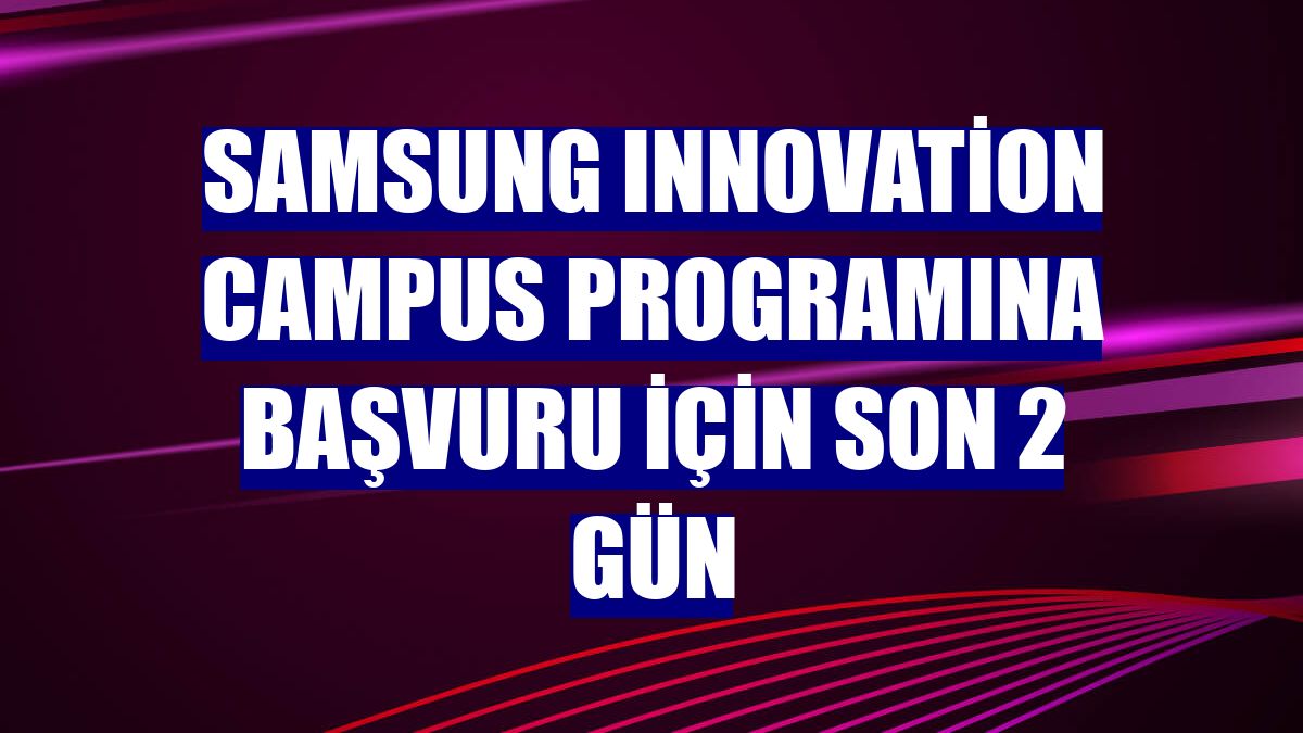 Samsung Innovation Campus programına başvuru için son 2 gün