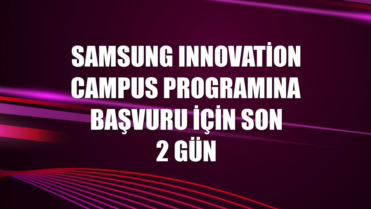 Samsung Innovation Campus programına başvuru için son 2 gün
