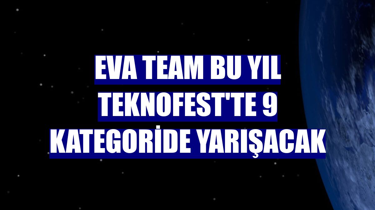 EVA TEAM bu yıl TEKNOFEST'te 9 kategoride yarışacak