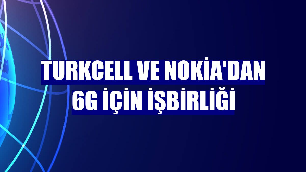 Turkcell ve Nokia'dan 6G için işbirliği
