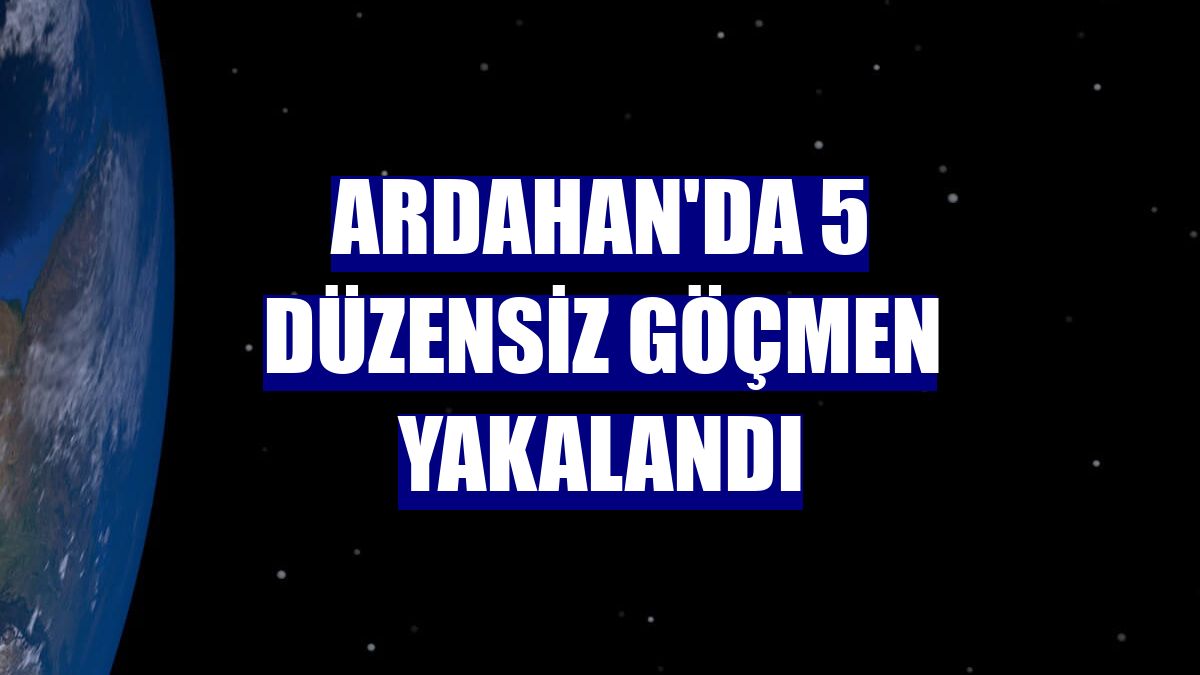Ardahan'da 5 düzensiz göçmen yakalandı