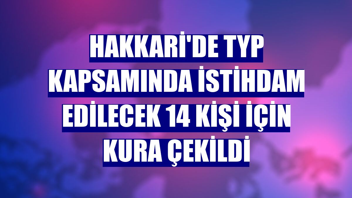 Hakkari'de TYP kapsamında istihdam edilecek 14 kişi için kura çekildi