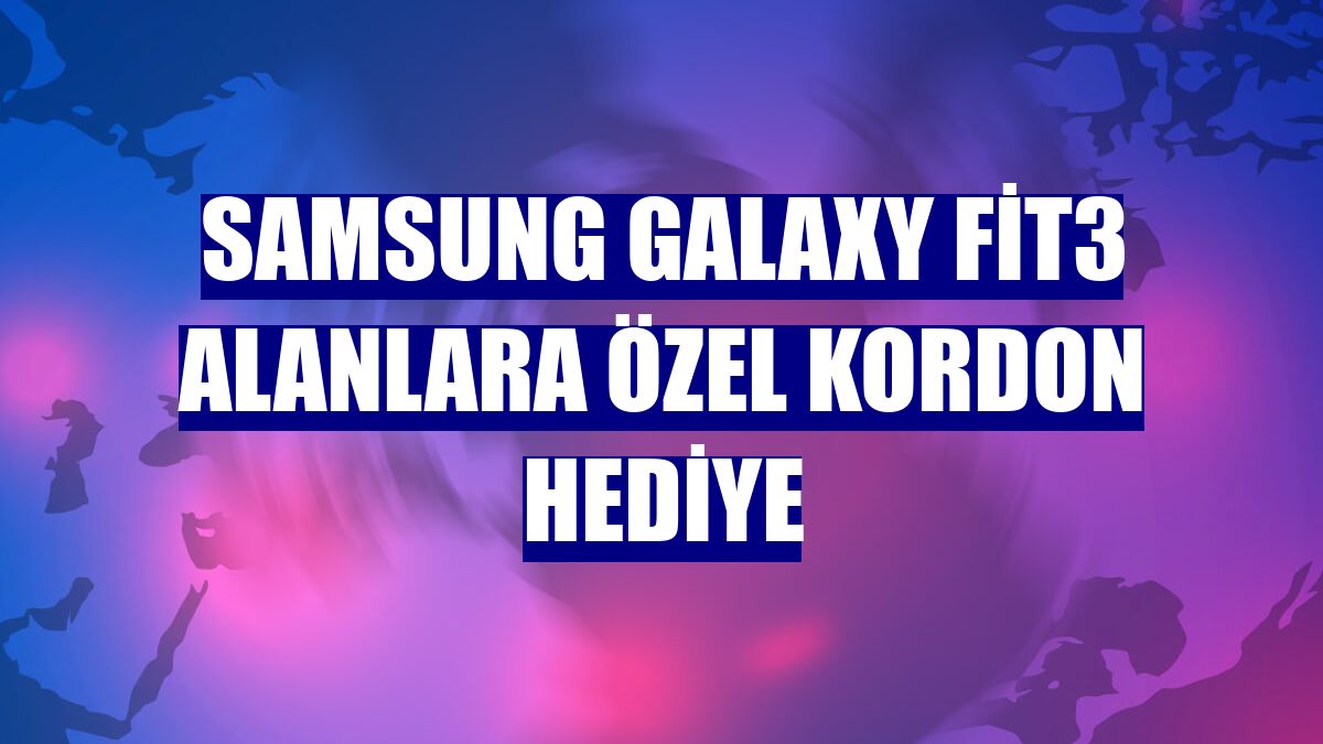Samsung Galaxy Fit3 alanlara özel kordon hediye