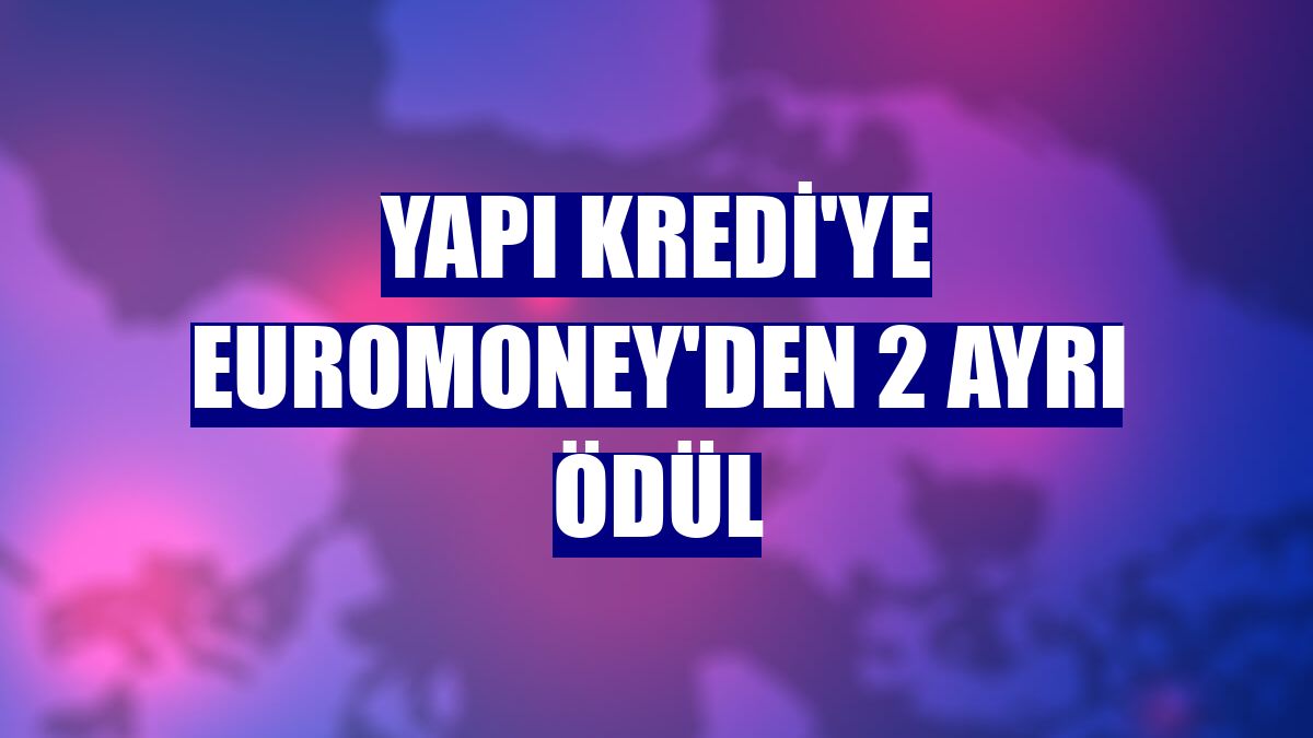 Yapı Kredi'ye Euromoney'den 2 ayrı ödül