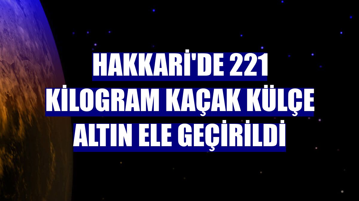 Hakkari'de 221 kilogram kaçak külçe altın ele geçirildi