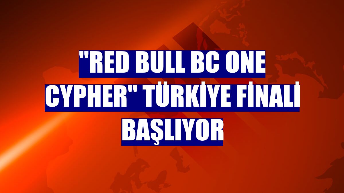 'Red Bull BC One Cypher' Türkiye finali başlıyor