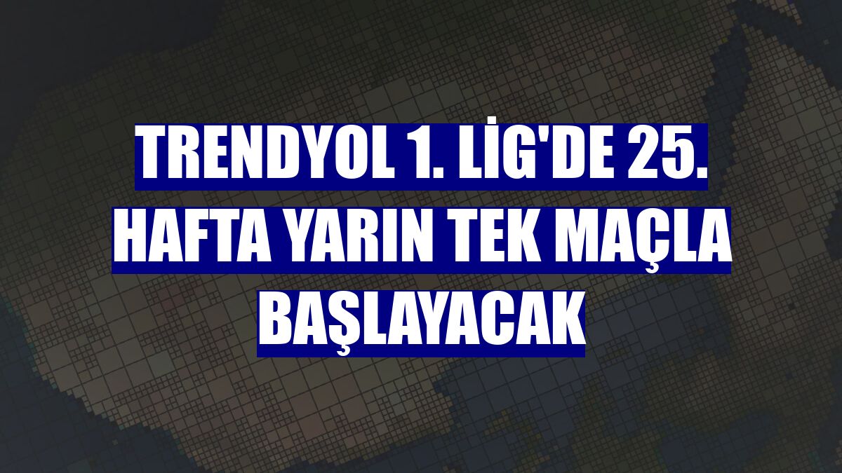 Trendyol 1. Lig'de 25. hafta yarın tek maçla başlayacak