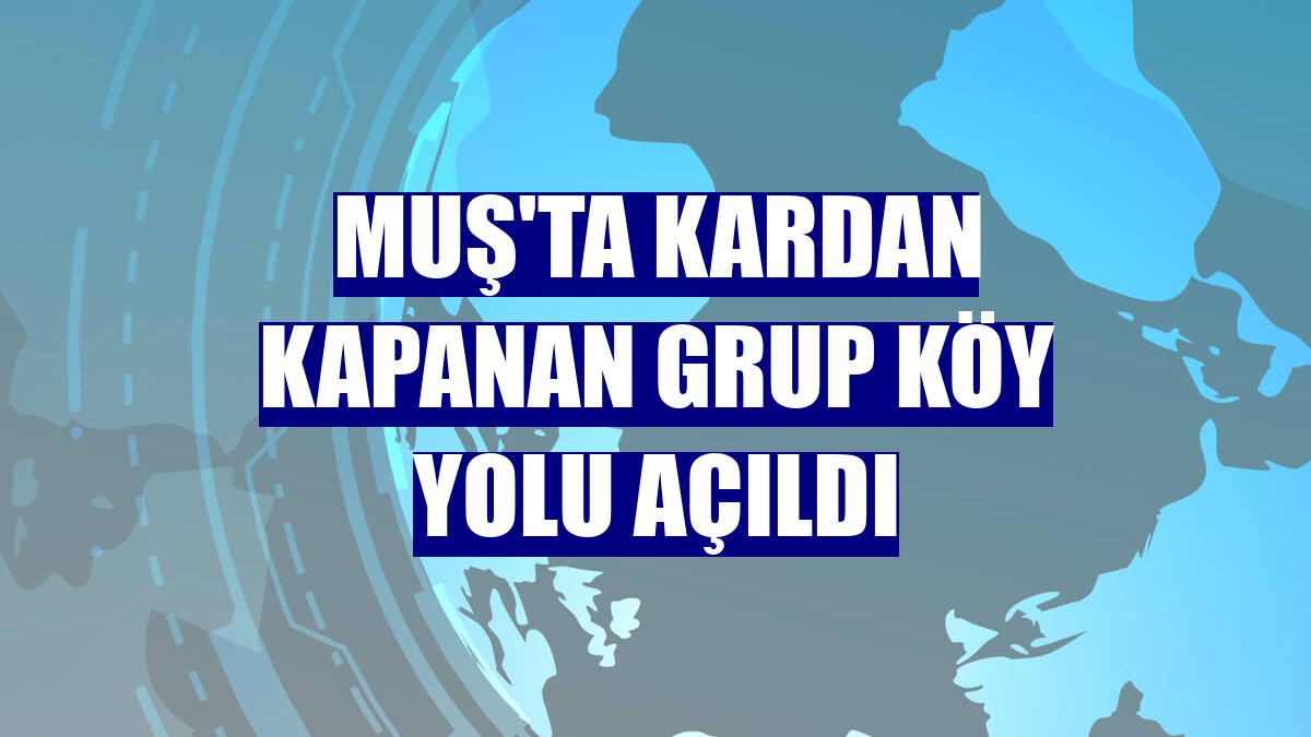 Muş'ta kardan kapanan grup köy yolu açıldı