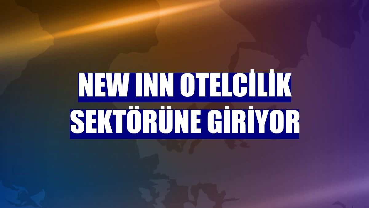 New Inn otelcilik sektörüne giriyor