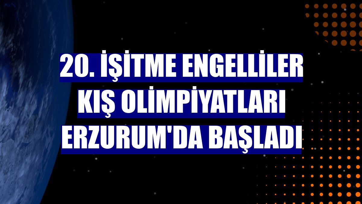 20. İşitme Engelliler Kış Olimpiyatları Erzurum'da başladı