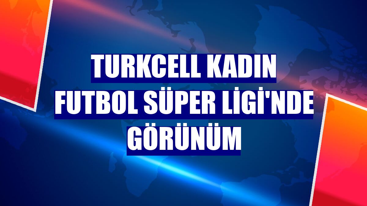 Turkcell Kadın Futbol Süper Ligi'nde görünüm