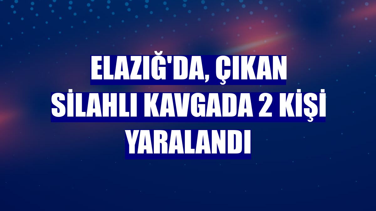 Elazığ'da, çıkan silahlı kavgada 2 kişi yaralandı