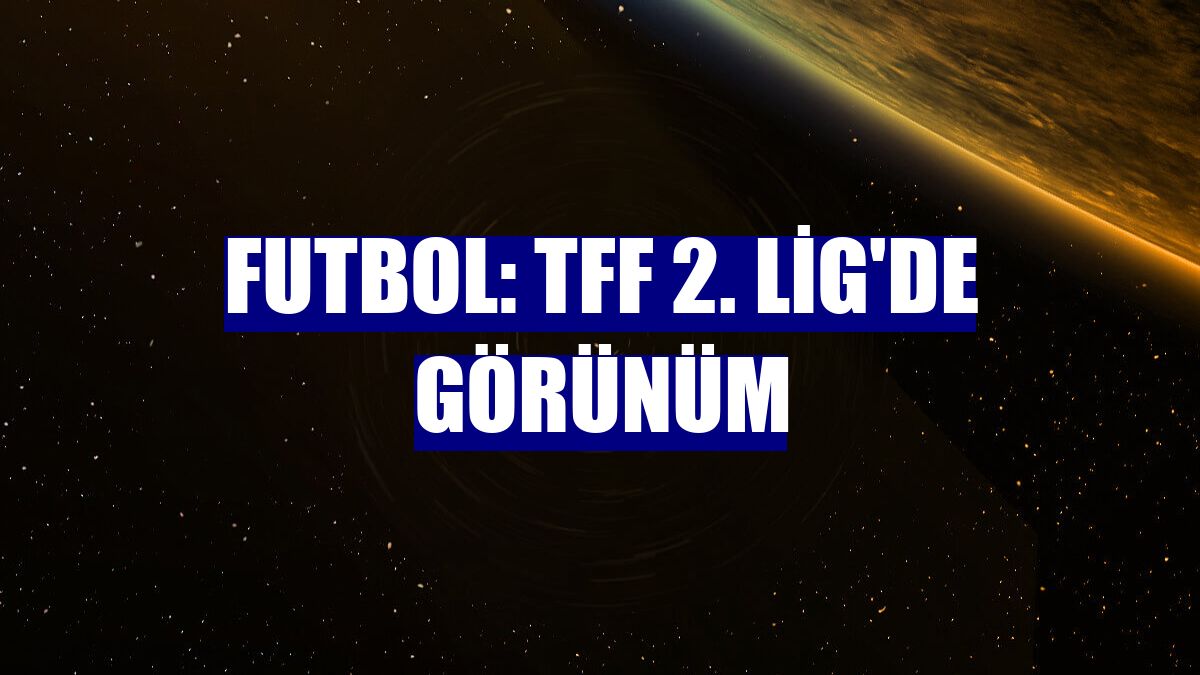Futbol: TFF 2. Lig'de görünüm