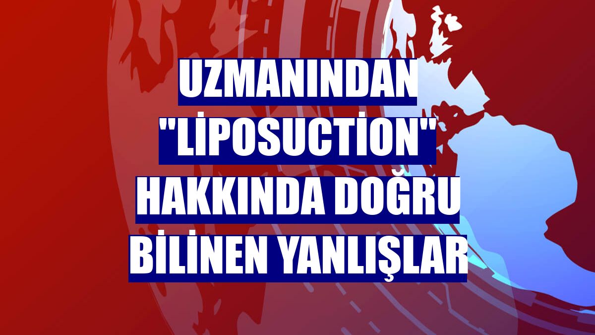 Uzmanından "liposuction" hakkında doğru bilinen yanlışlar