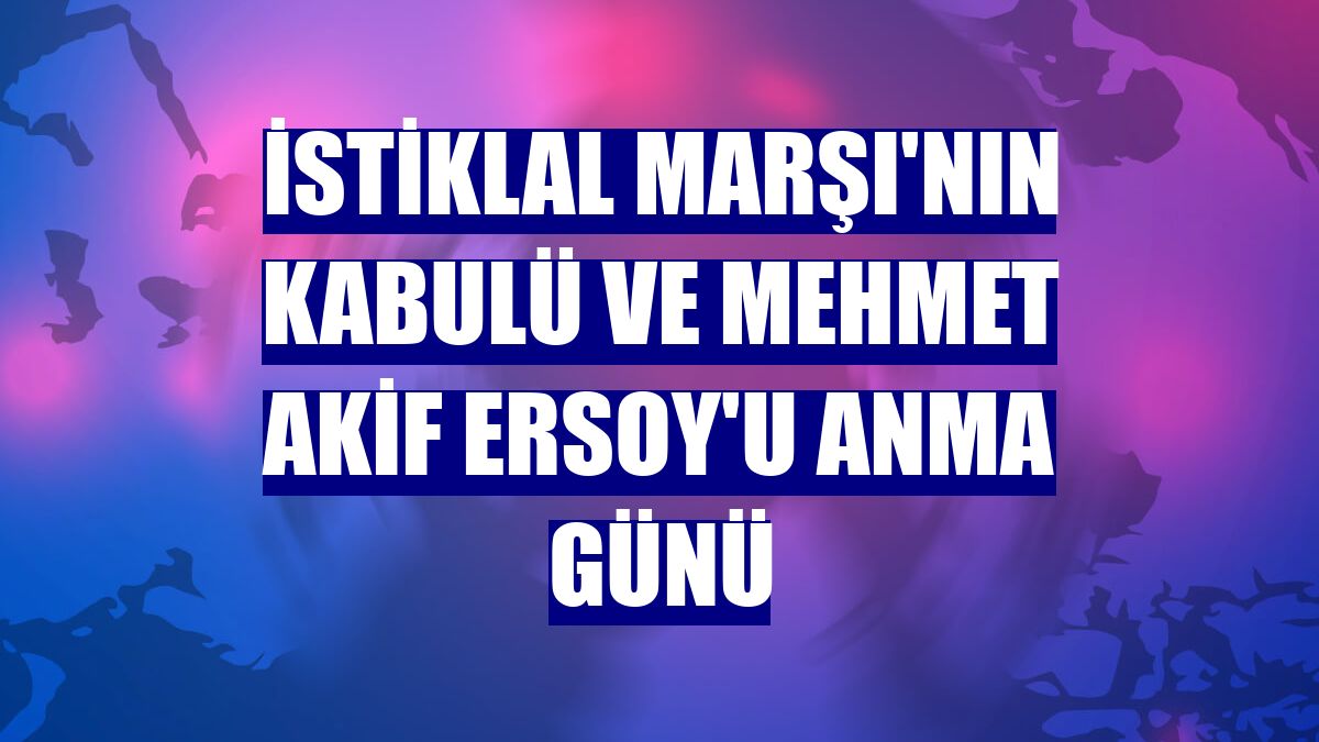 İstiklal Marşı'nın kabulü ve Mehmet Akif Ersoy'u Anma Günü