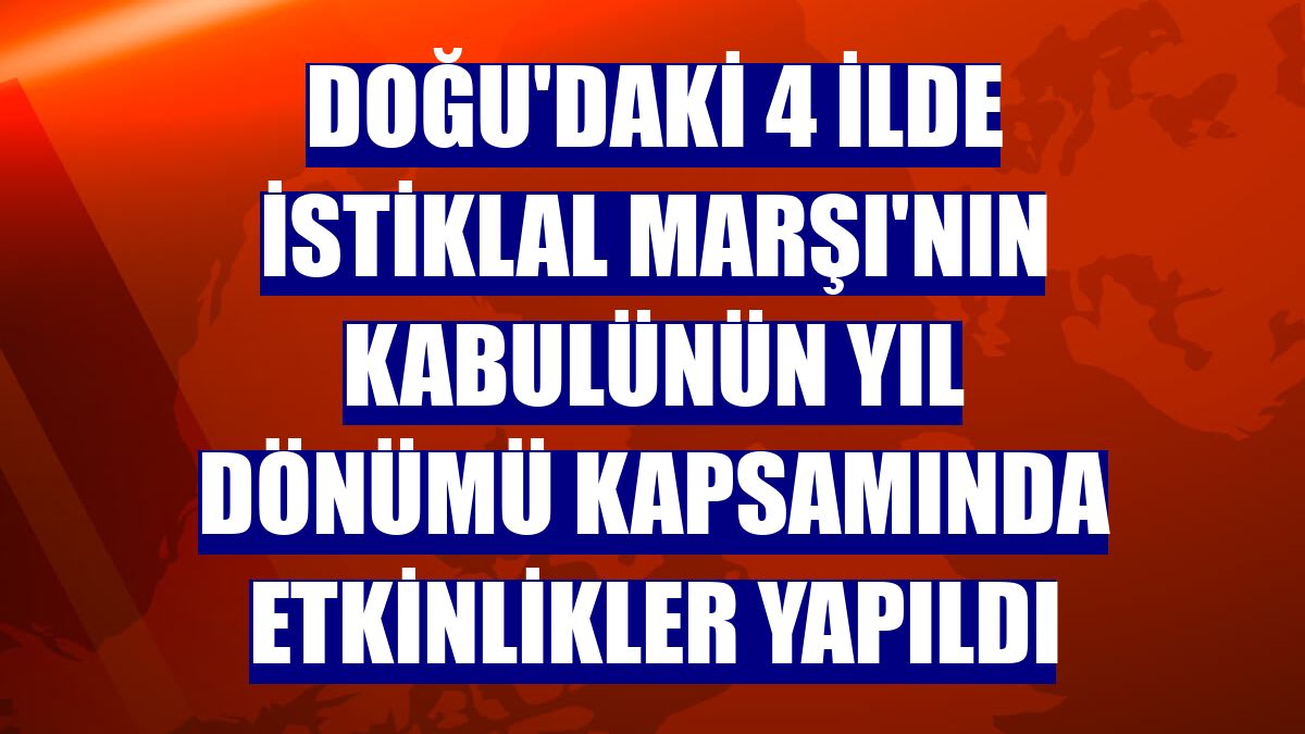 Doğu'daki 4 ilde İstiklal Marşı'nın kabulünün yıl dönümü kapsamında etkinlikler yapıldı