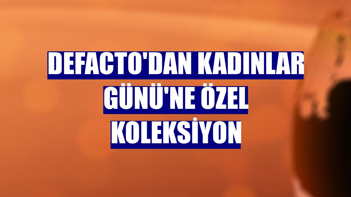 DeFacto'dan Kadınlar Günü'ne özel koleksiyon