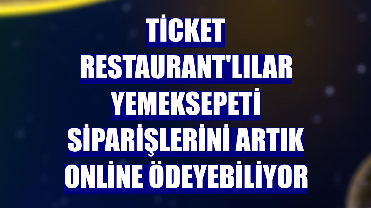 Ticket Restaurant'lılar Yemeksepeti siparişlerini artık online ödeyebiliyor