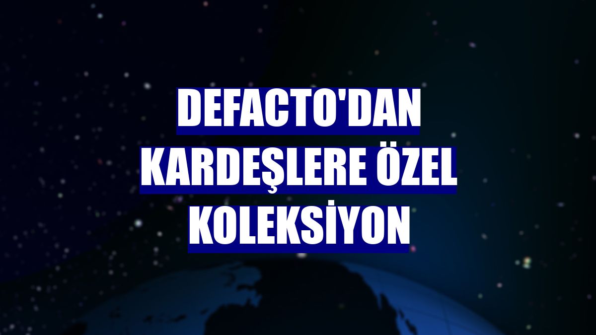 DeFacto'dan kardeşlere özel koleksiyon