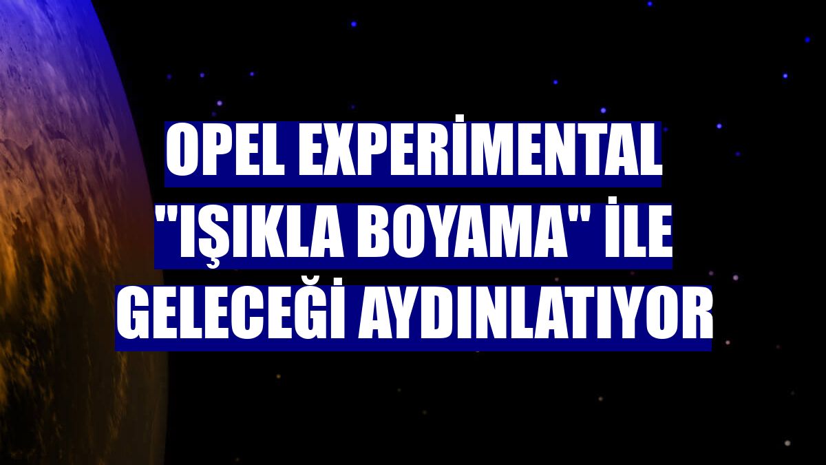 Opel Experimental "Işıkla Boyama" ile geleceği aydınlatıyor