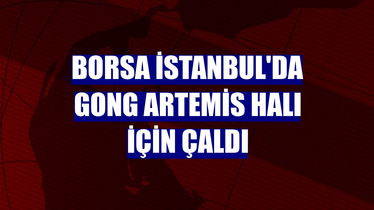 Borsa İstanbul'da gong Artemis Halı için çaldı