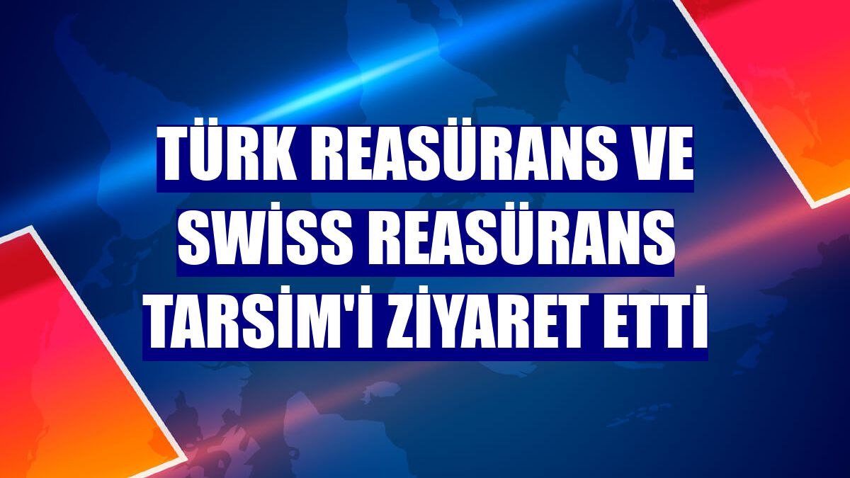 Türk Reasürans ve Swiss Reasürans TARSİM'i ziyaret etti