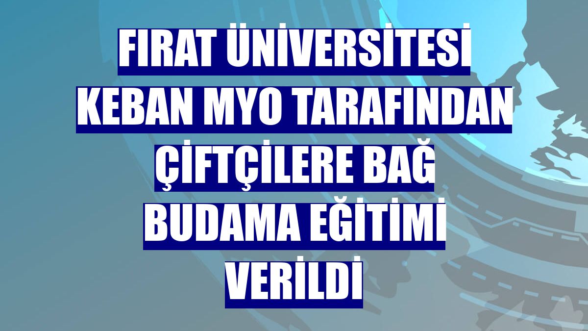 Fırat Üniversitesi Keban MYO tarafından çiftçilere bağ budama eğitimi verildi
