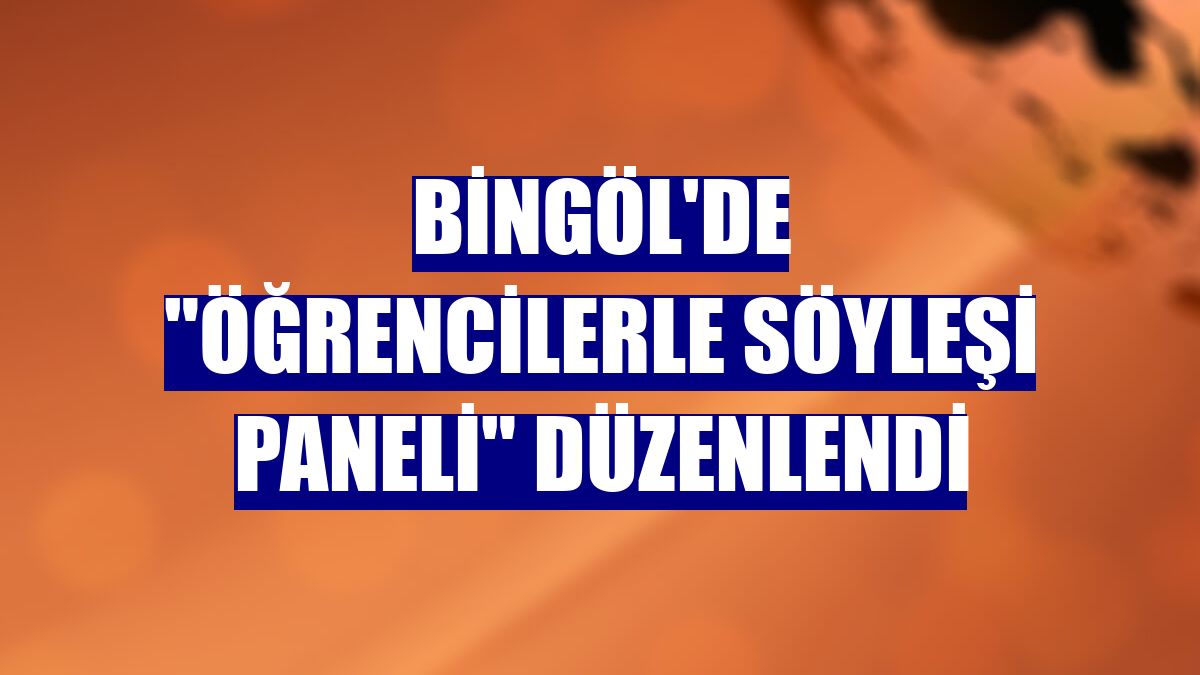 Bingöl'de 'Öğrencilerle Söyleşi Paneli' düzenlendi