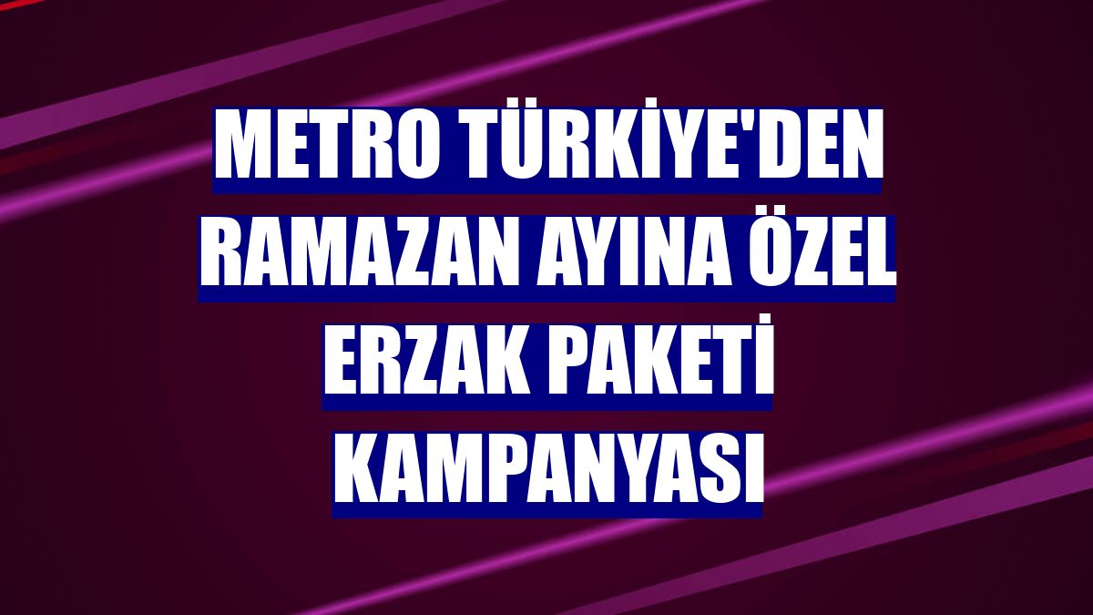 Metro Türkiye'den ramazan ayına özel erzak paketi kampanyası