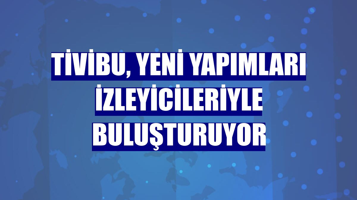 Tivibu, yeni yapımları izleyicileriyle buluşturuyor
