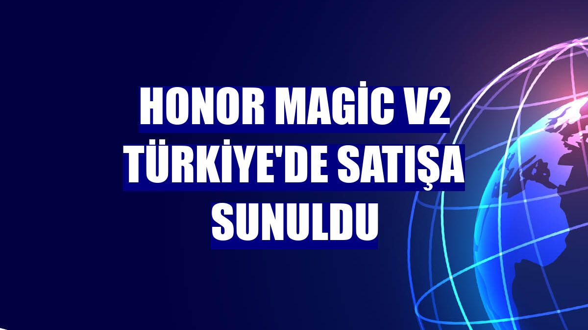 Honor Magic V2 Türkiye'de satışa sunuldu