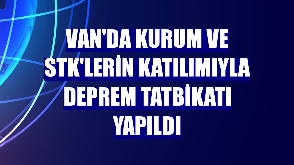 Van'da kurum ve STK'lerin katılımıyla deprem tatbikatı yapıldı