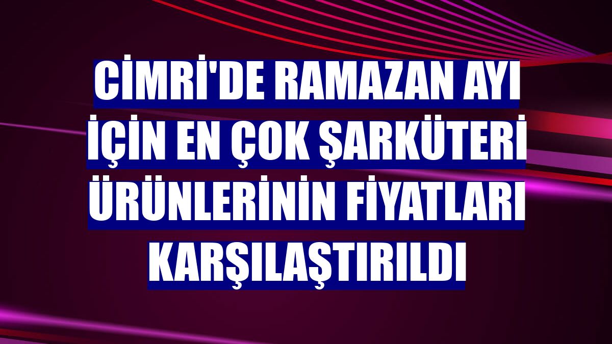 Cimri'de ramazan ayı için en çok şarküteri ürünlerinin fiyatları karşılaştırıldı