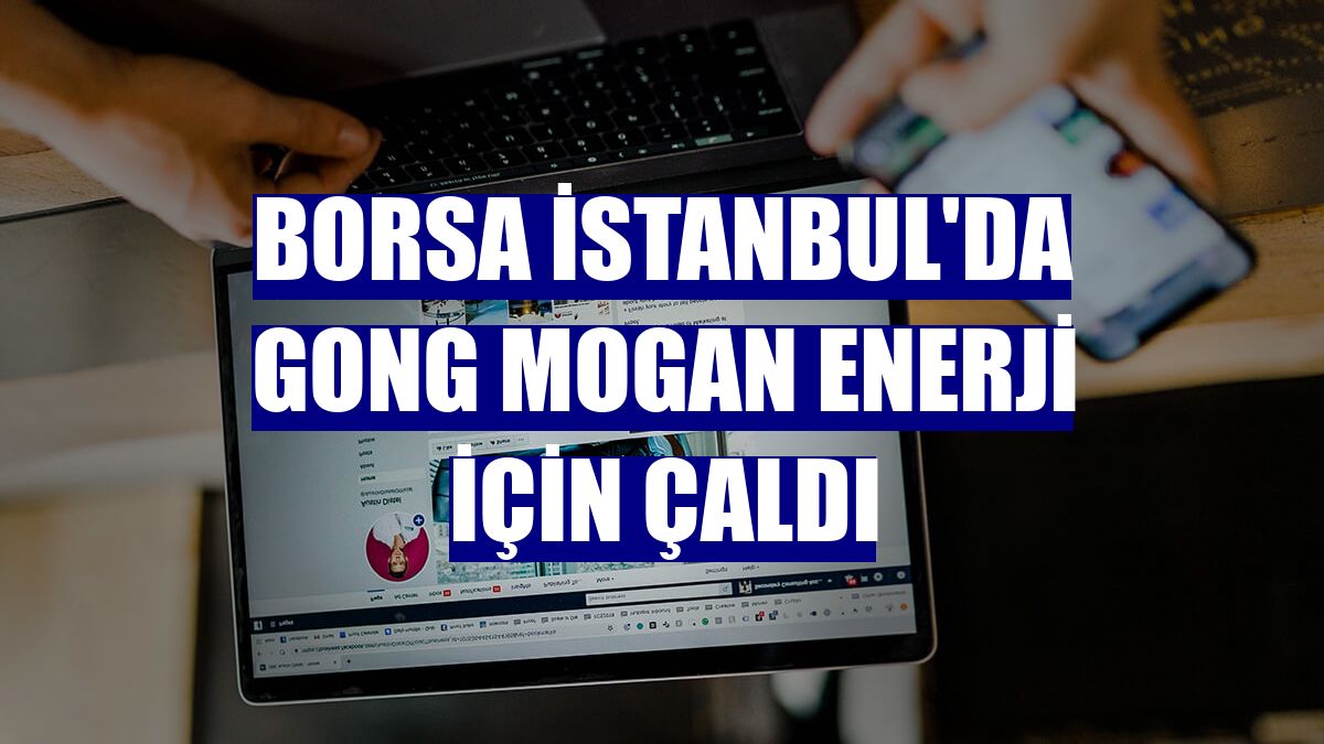 Borsa İstanbul'da gong MOGAN Enerji için çaldı