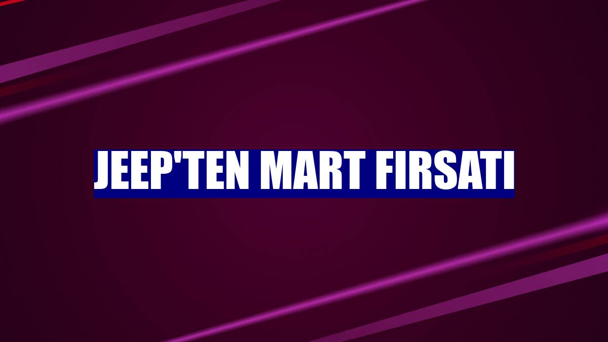 Jeep'ten mart fırsatı