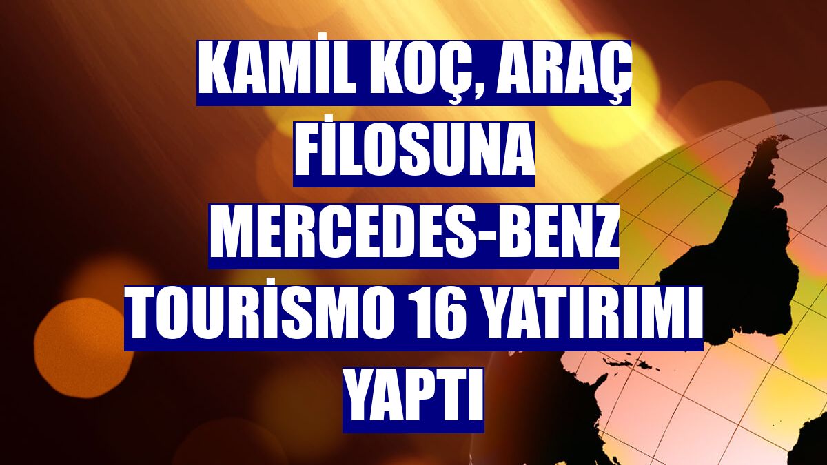 Kamil Koç, araç filosuna Mercedes-Benz Tourismo 16 yatırımı yaptı
