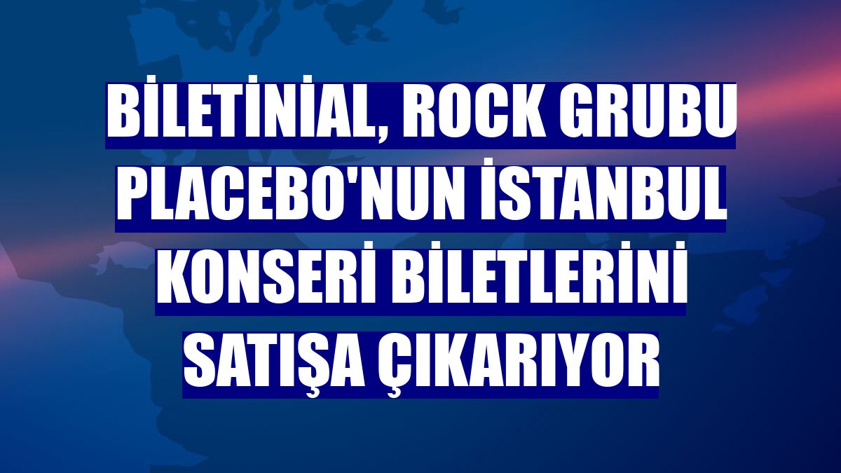 Biletinial, rock grubu Placebo'nun İstanbul konseri biletlerini satışa çıkarıyor