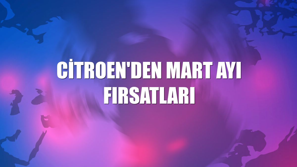 Citroen'den mart ayı fırsatları