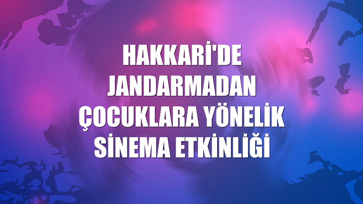 Hakkari'de jandarmadan çocuklara yönelik sinema etkinliği
