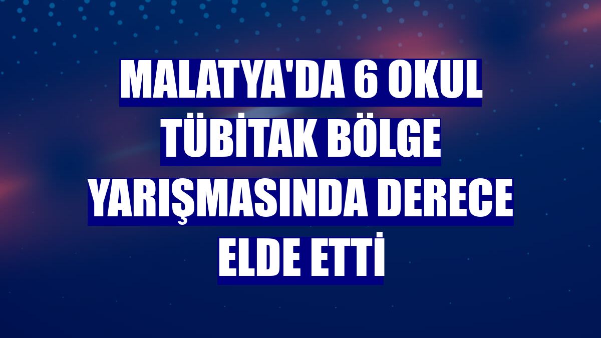 Malatya'da 6 okul TÜBİTAK bölge yarışmasında derece elde etti