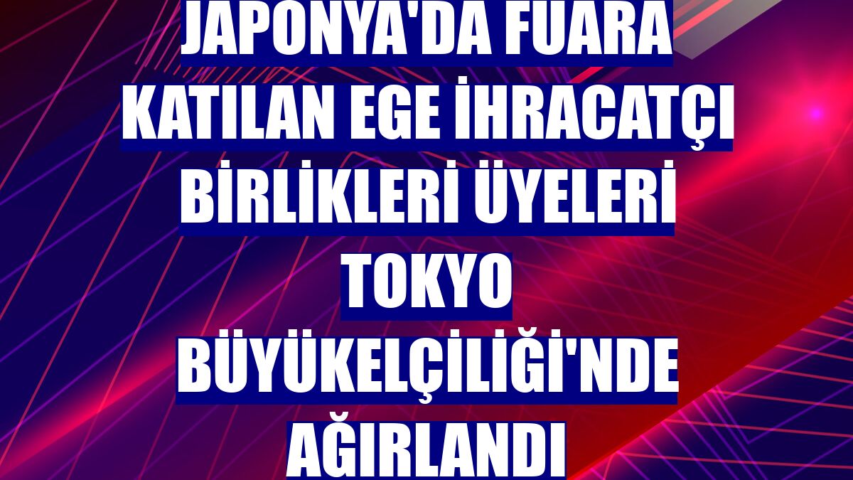 Japonya'da fuara katılan Ege İhracatçı Birlikleri üyeleri Tokyo Büyükelçiliği'nde ağırlandı