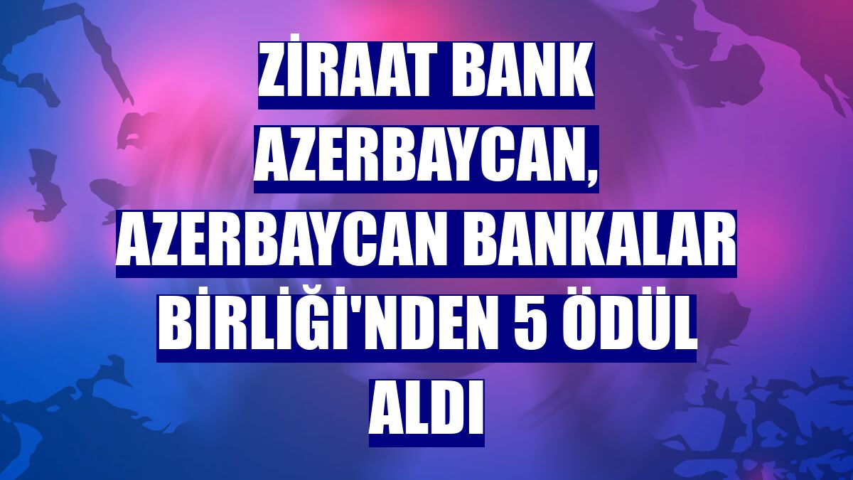 Ziraat Bank Azerbaycan, Azerbaycan Bankalar Birliği'nden 5 ödül aldı