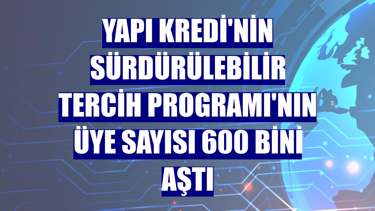 Yapı Kredi'nin Sürdürülebilir Tercih Programı'nın üye sayısı 600 bini aştı