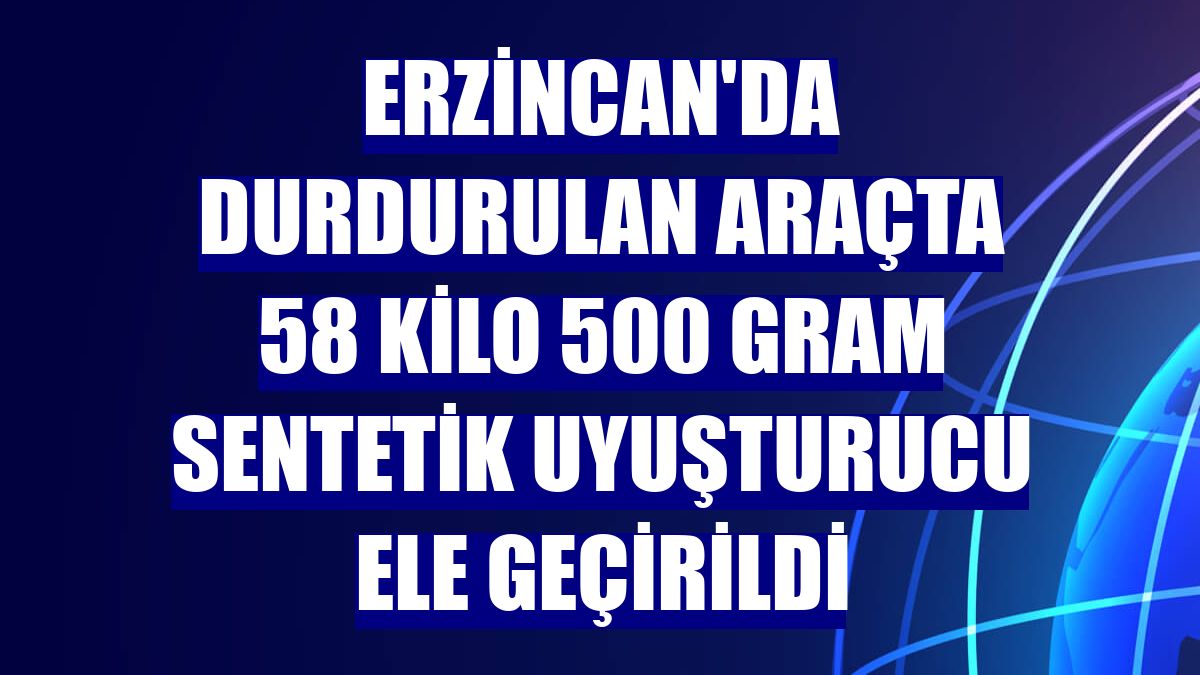 Erzincan'da durdurulan araçta 58 kilo 500 gram sentetik uyuşturucu ele geçirildi